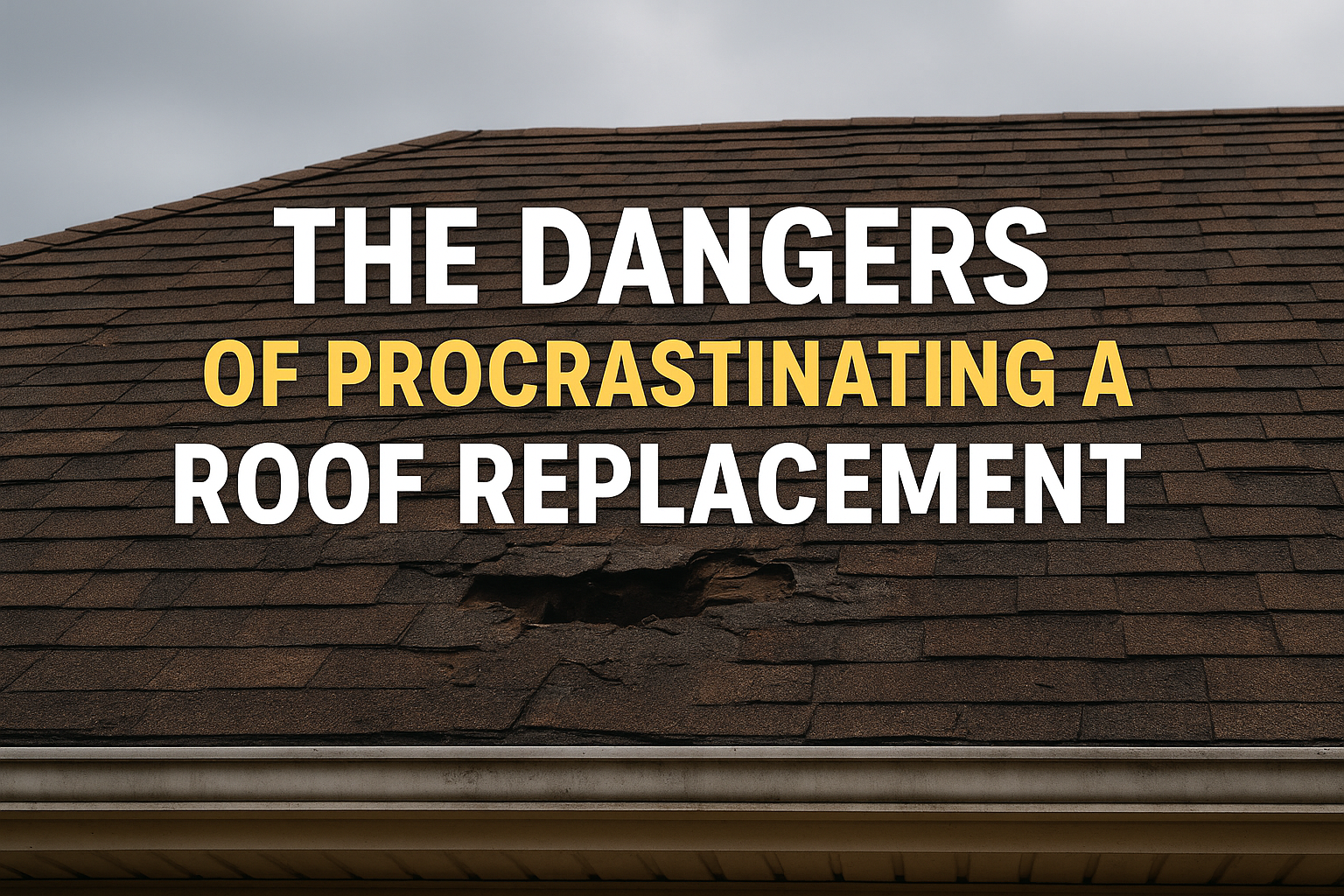 The Dangers of Procrastinating a Roof Replacement