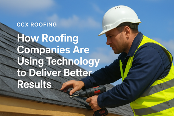 How Roofing Companies Are Using Technology to Deliver Better Results